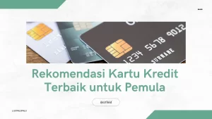 Rekomendasi Kartu Kredit Terbaik Untuk Pemula, 99% Di Approve! [Update 2023]